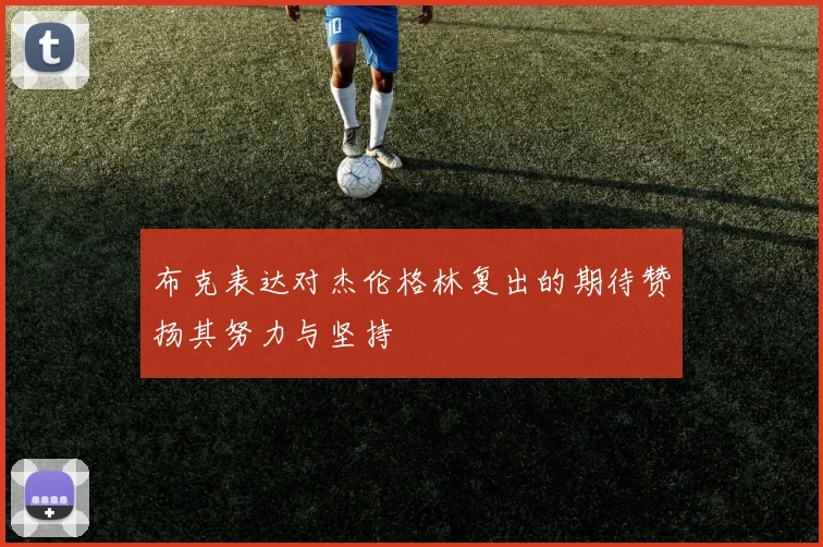 布克表达对杰伦格林复出的期待赞扬其努力与坚持