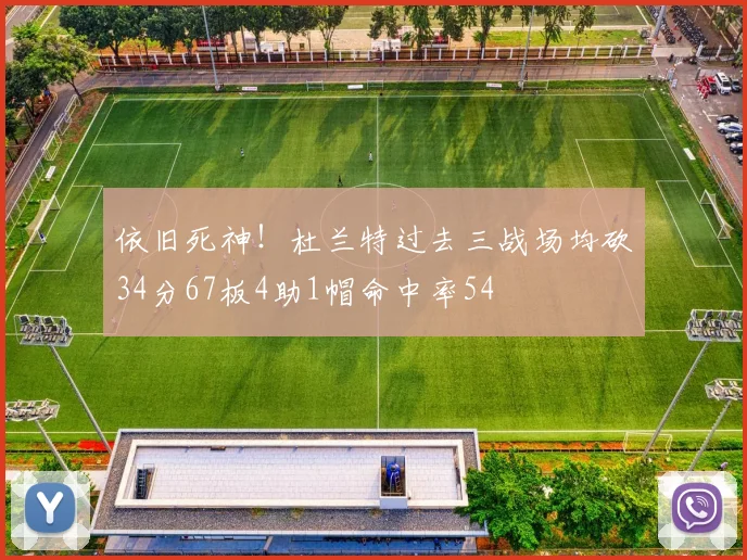 依旧死神！杜兰特过去三战场均砍34分67板4助1帽命中率54