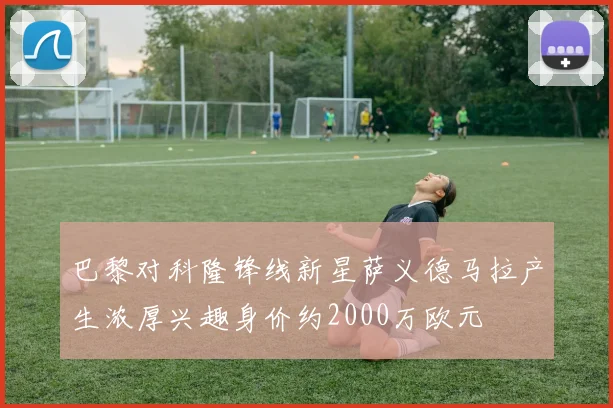 巴黎对科隆锋线新星萨义德马拉产生浓厚兴趣身价约2000万欧元